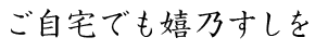 ご自宅でも嬉乃すしを